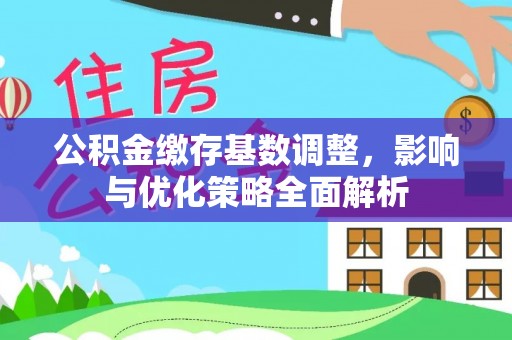 交易公积金缴存基数调整，影响与优化策略全面解析