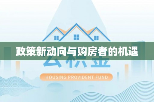 交易政策新动向与购房者的机遇