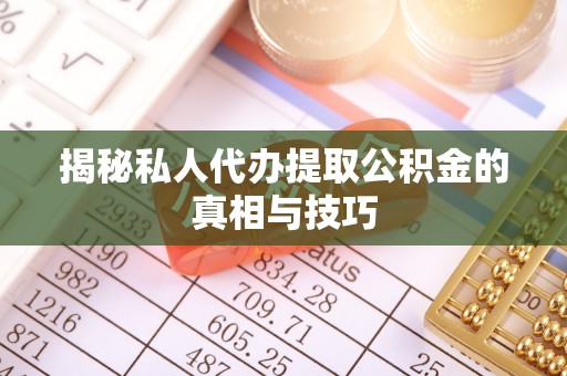 交易揭秘私人代办提取公积金的真相与技巧