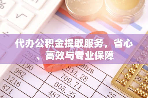 交易代办公积金提取服务，省心、高效与专业保障