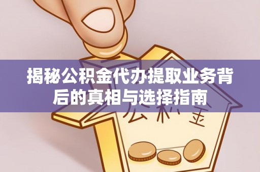 交易揭秘公积金代办提取业务背后的真相与选择指南