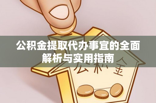 交易公积金提取代办事宜的全面解析与实用指南