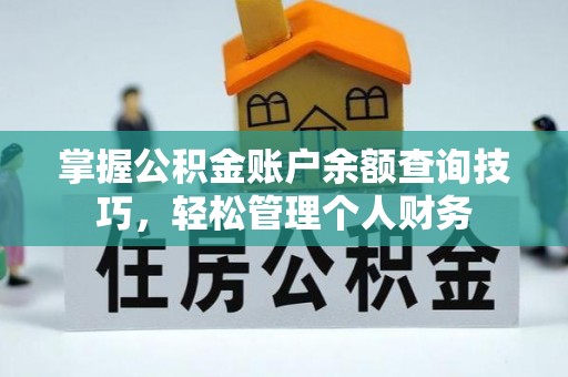 交易掌握公积金账户余额查询技巧，轻松管理个人财务