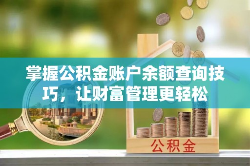 交易掌握公积金账户余额查询技巧，让财富管理更轻松