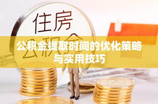 交易公积金提取时间的优化策略与实用技巧