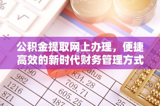 交易公积金提取网上办理，便捷高效的新时代财务管理方式