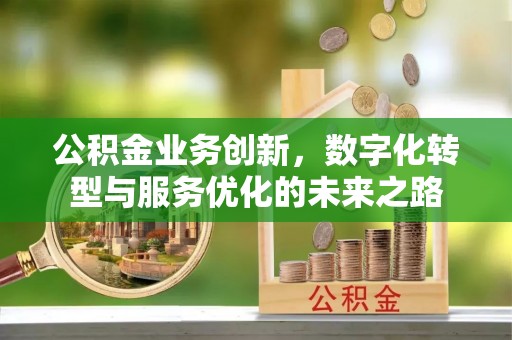 交易公积金业务创新，数字化转型与服务优化的未来之路