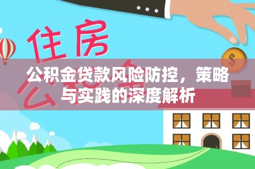 交易公积金贷款风险防控，策略与实践的深度解析