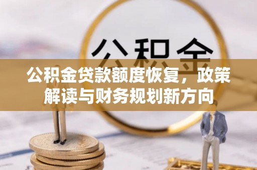 交易公积金贷款额度恢复，政策解读与财务规划新方向