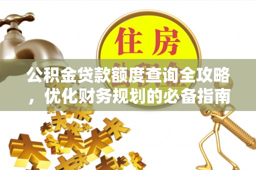 交易公积金贷款额度查询全攻略，优化财务规划的必备指南