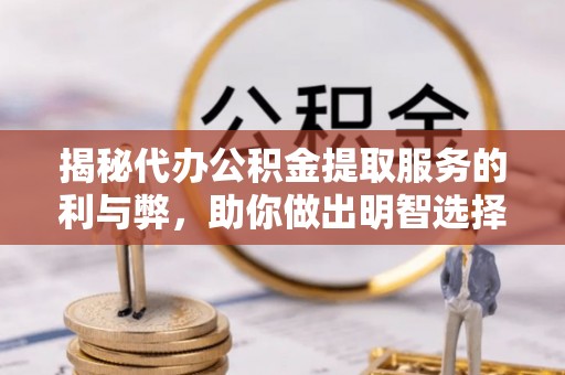 交易揭秘代办公积金提取服务的利与弊，助你做出明智选择