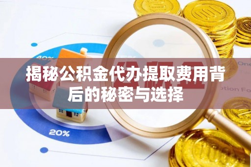 交易揭秘公积金代办提取费用背后的秘密与选择