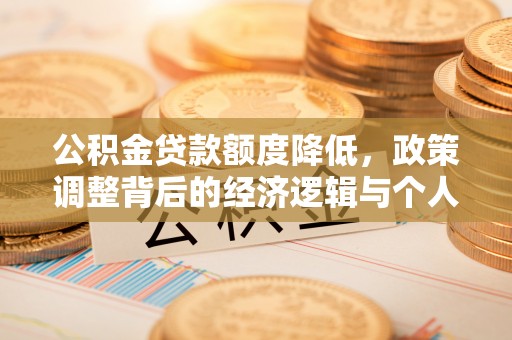 交易公积金贷款额度降低，政策调整背后的经济逻辑与个人应对策略