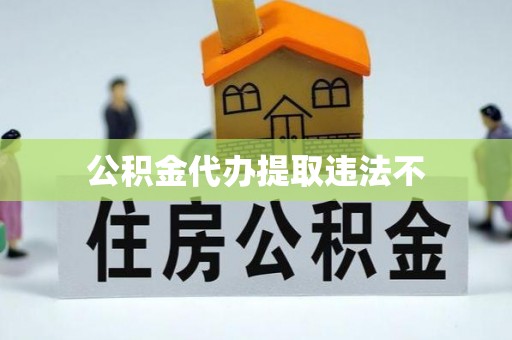 交易公积金代办提取违法不