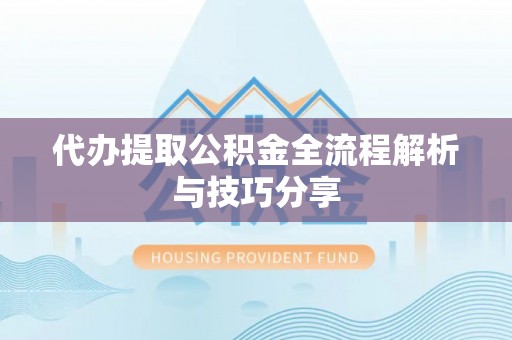 交易代办提取公积金全流程解析与技巧分享
