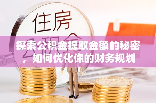 交易探索公积金提取金额的秘密，如何优化你的财务规划