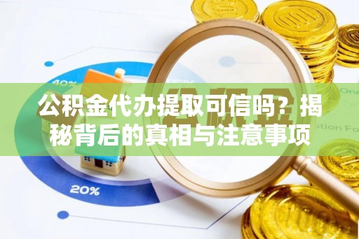 交易公积金代办提取可信吗？揭秘背后的真相与注意事项