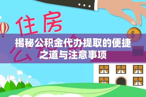 交易揭秘公积金代办提取的便捷之道与注意事项