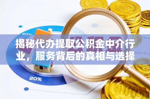 交易揭秘代办提取公积金中介行业，服务背后的真相与选择指南