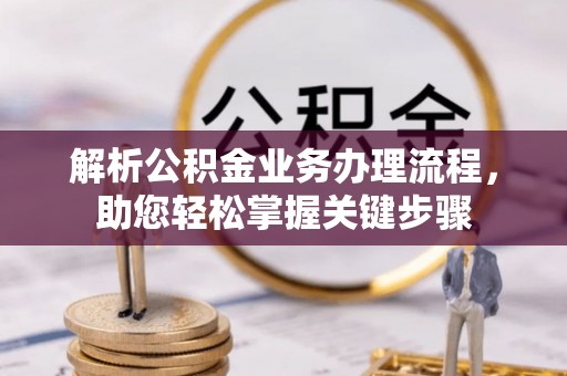 交易解析公积金业务办理流程，助您轻松掌握关键步骤