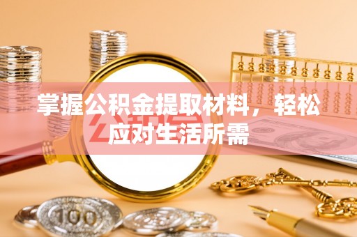 交易掌握公积金提取材料，轻松应对生活所需