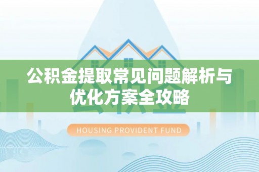 交易公积金提取常见问题解析与优化方案全攻略