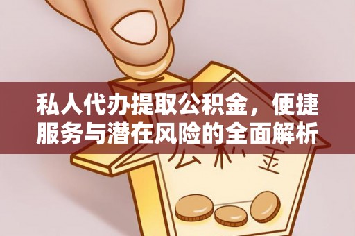 交易私人代办提取公积金，便捷服务与潜在风险的全面解析