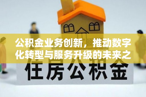 交易公积金业务创新，推动数字化转型与服务升级的未来之路