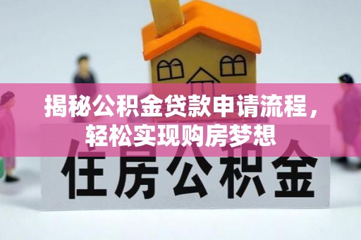 交易揭秘公积金贷款申请流程，轻松实现购房梦想