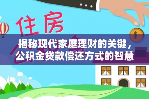 交易揭秘现代家庭理财的关键，公积金贷款偿还方式的智慧选择