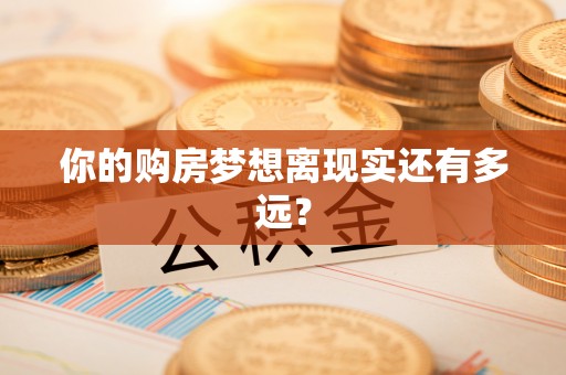 交易你的购房梦想离现实还有多远？