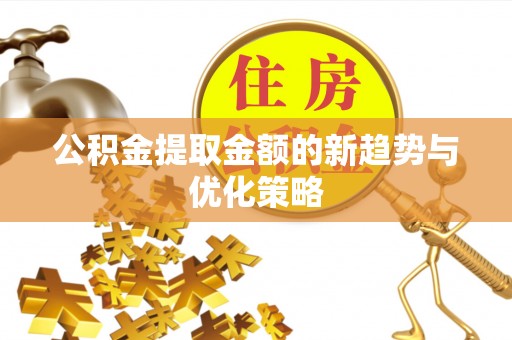 交易公积金提取金额的新趋势与优化策略