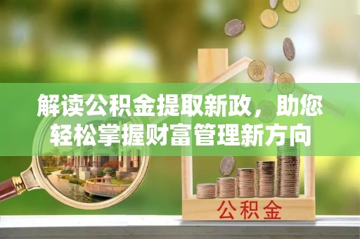 交易解读公积金提取新政，助您轻松掌握财富管理新方向