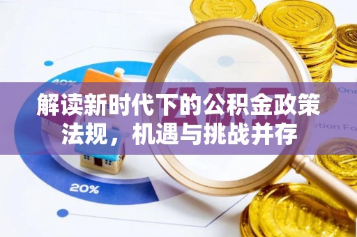 交易解读新时代下的公积金政策法规，机遇与挑战并存