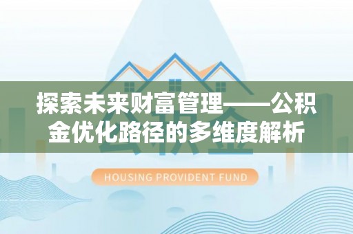 交易探索未来财富管理——公积金优化路径的多维度解析