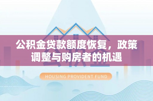 交易公积金贷款额度恢复，政策调整与购房者的机遇
