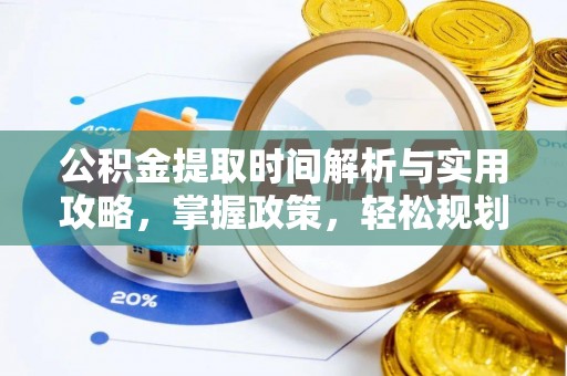 交易公积金提取时间解析与实用攻略，掌握政策，轻松规划未来