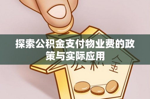 交易探索公积金支付物业费的政策与实际应用