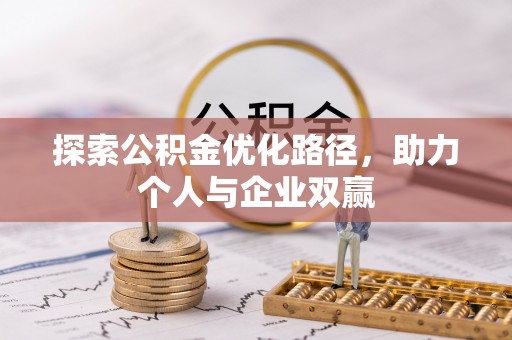 交易探索公积金优化路径，助力个人与企业双赢
