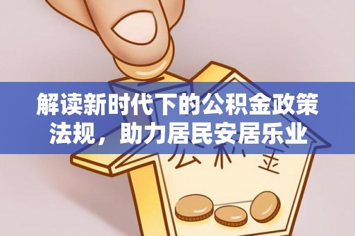 交易解读新时代下的公积金政策法规，助力居民安居乐业