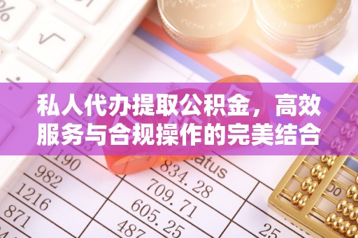 交易私人代办提取公积金，高效服务与合规操作的完美结合