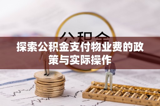 交易探索公积金支付物业费的政策与实际操作