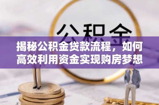 交易揭秘公积金贷款流程，如何高效利用资金实现购房梦想