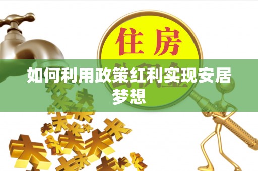 交易如何利用政策红利实现安居梦想
