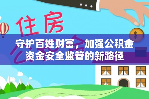交易守护百姓财富，加强公积金资金安全监管的新路径