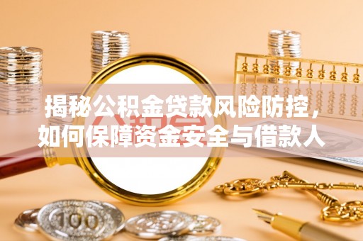 交易揭秘公积金贷款风险防控，如何保障资金安全与借款人权益