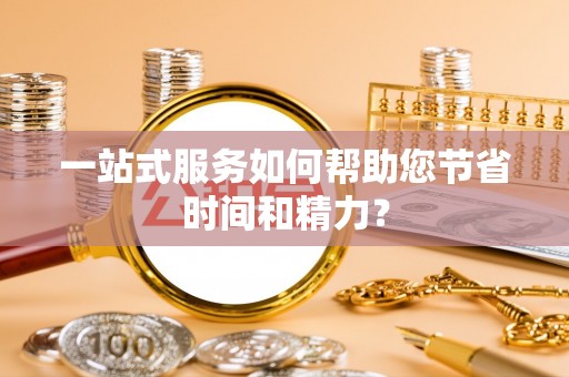 交易一站式服务如何帮助您节省时间和精力？