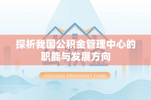 交易探析我国公积金管理中心的职能与发展方向
