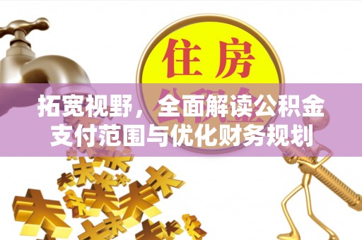 交易拓宽视野，全面解读公积金支付范围与优化财务规划