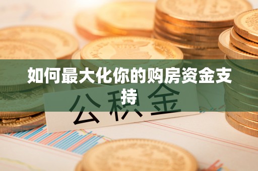 交易如何最大化你的购房资金支持